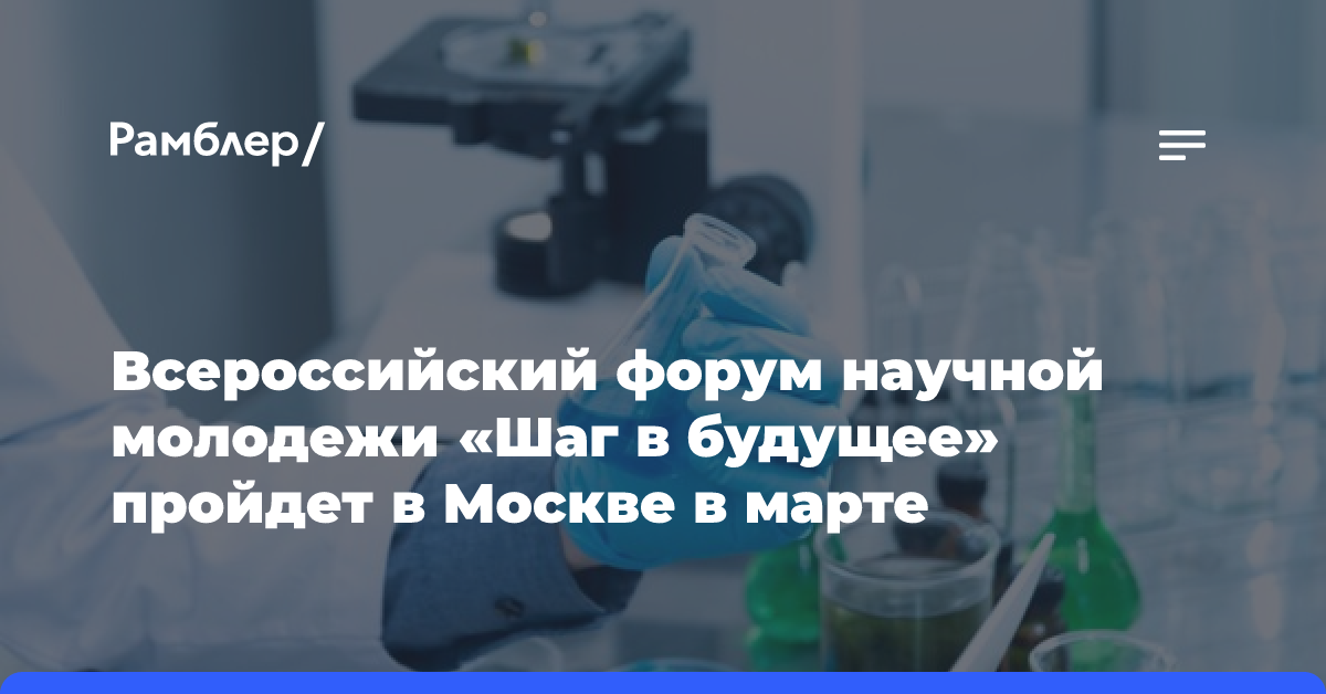 Всероссийский форум научной молодежи «Шаг в будущее» пройдет в Москве в марте