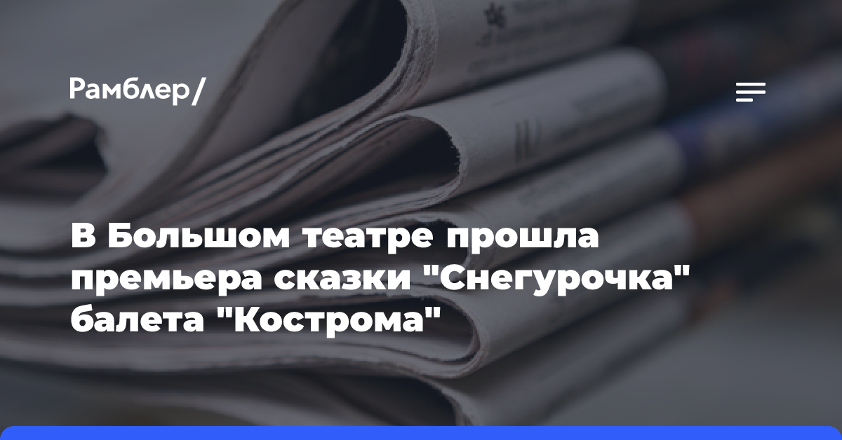 В Большом театре прошла премьера сказки «Снегурочка» балета «Кострома»