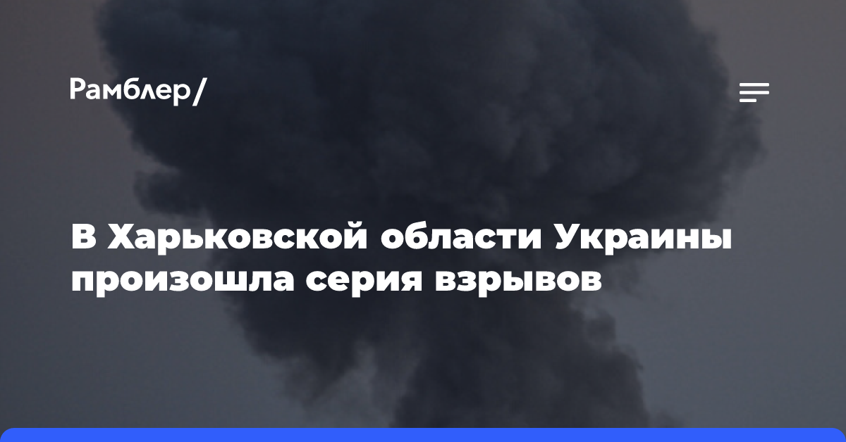 В Харьковской области Украины произошла серия взрывов