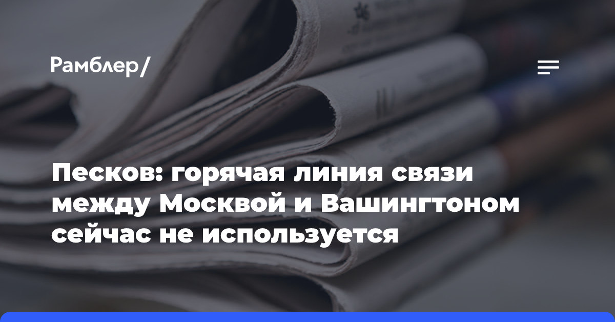 Песков: горячая линия связи между Москвой и Вашингтоном сейчас не используется