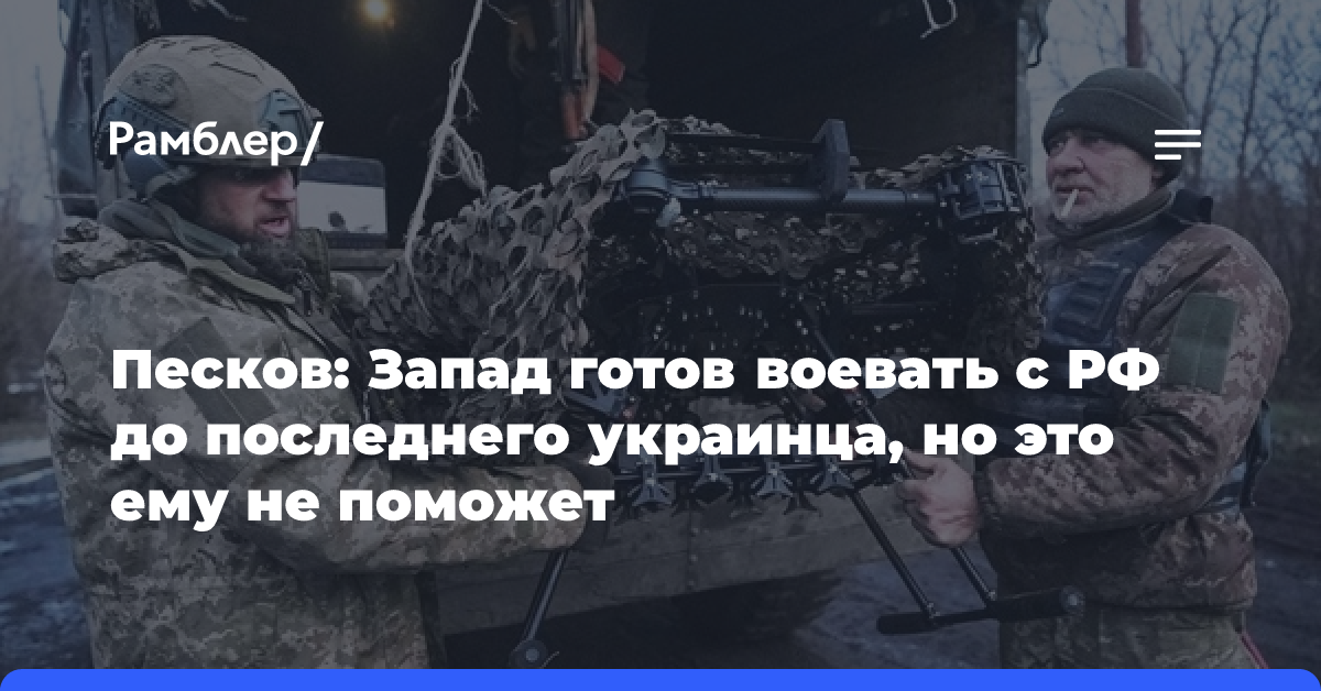 Песков: Запад готов воевать с РФ до последнего украинца, но это ему не поможет