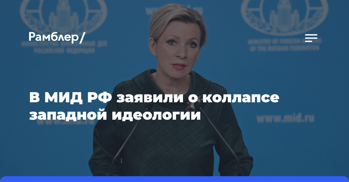 Захарова заявила, что мир наблюдает чудовищный коллапс западной идеологии