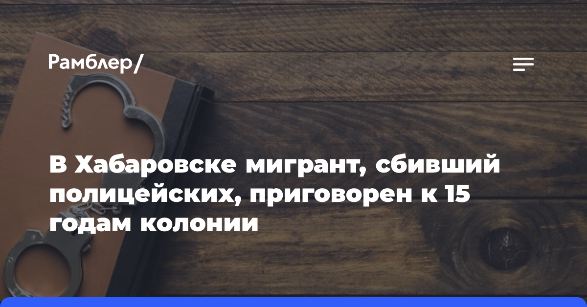 В Хабаровске мигрант, сбивший полицейских, приговорен к 15 годам колонии