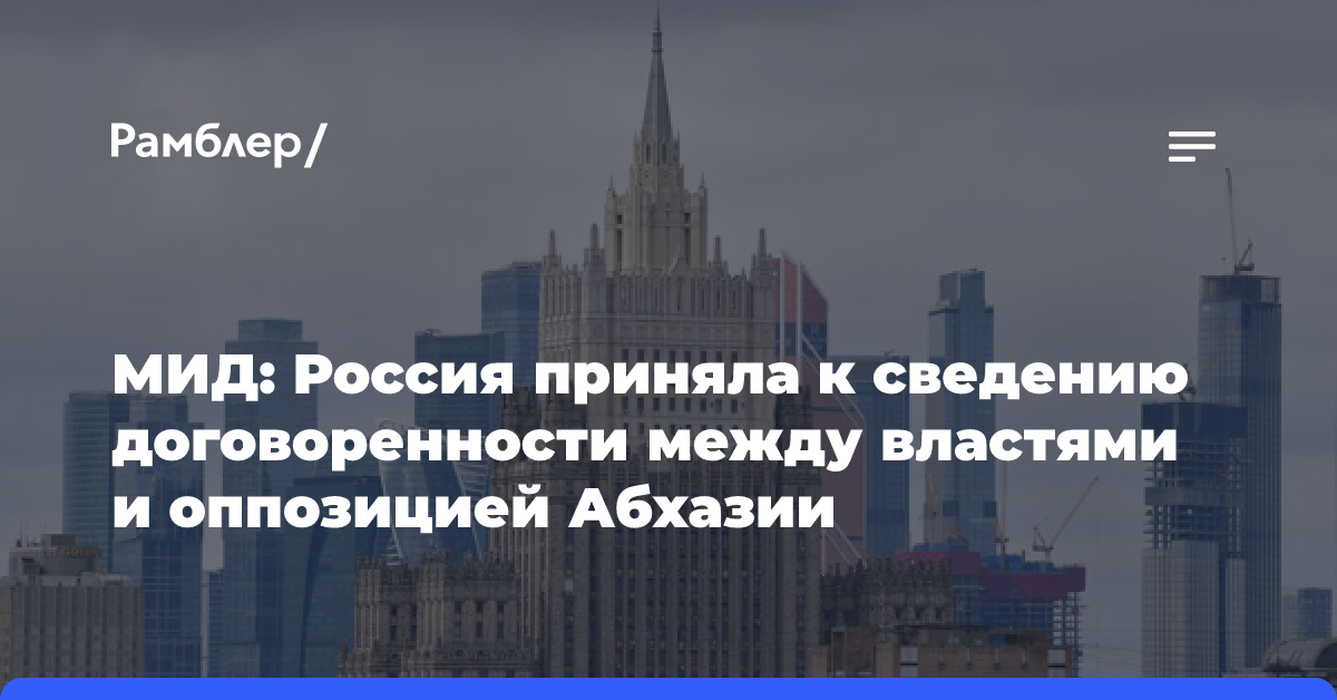 МИД: Россия приняла к сведению договоренности между властями и оппозицией Абхазии