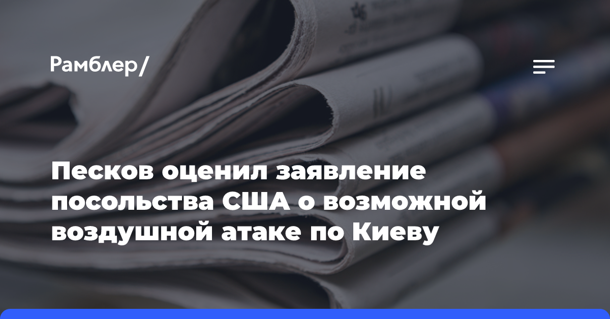 Песков оценил заявление посольства США о возможной воздушной атаке по Киеву