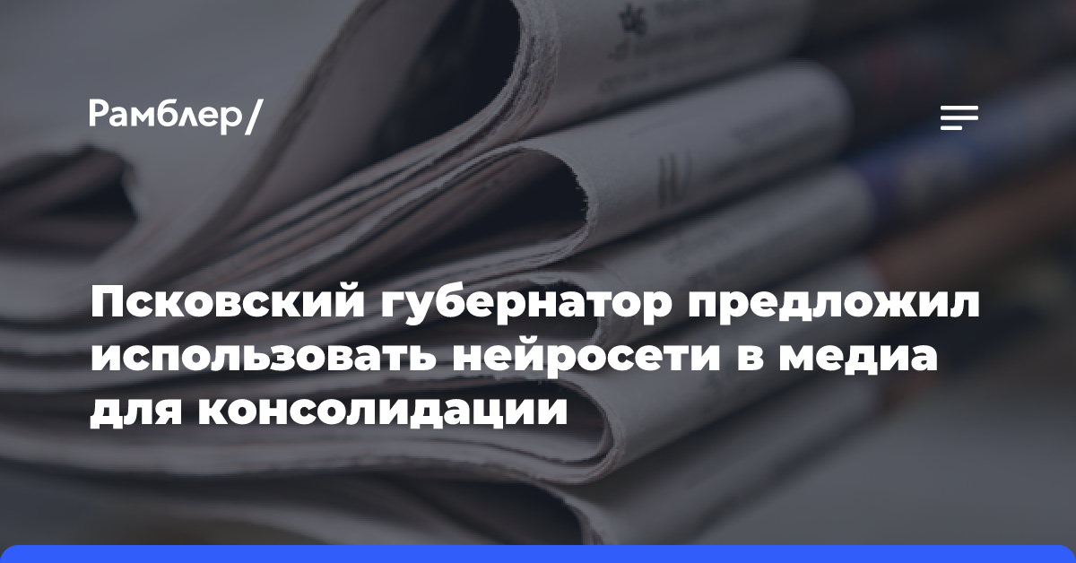 Псковский губернатор предложил использовать нейросети в медиа для консолидации