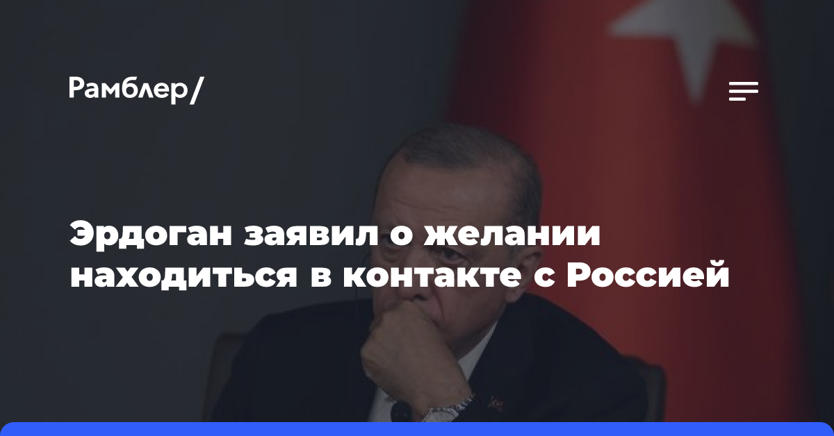 Эрдоган заявил о желании находиться в контакте с Россией