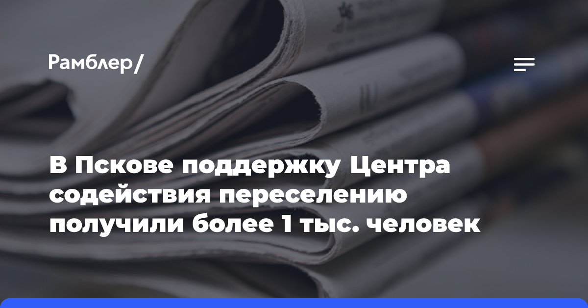 В Пскове поддержку Центра содействия переселению получили более 1 тыс. человек