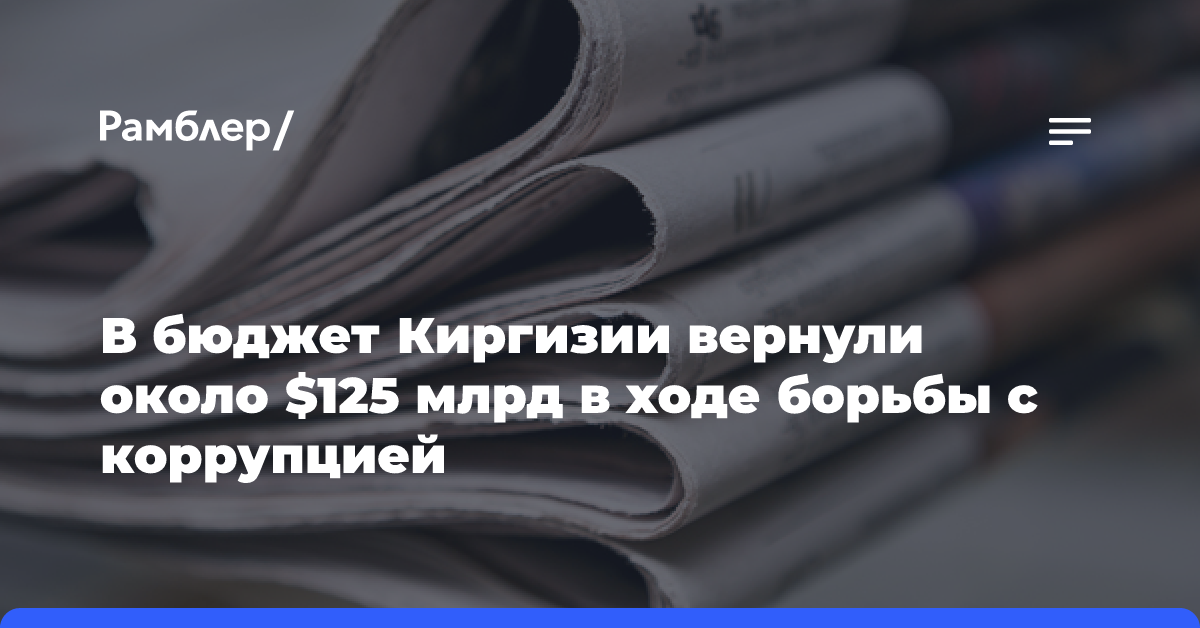 В бюджет Киргизии вернули около $125 млрд в ходе борьбы с коррупцией