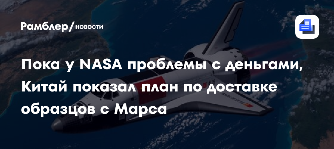 Пока у NASA проблемы с деньгами, Китай показал план по доставке образцов с Марса