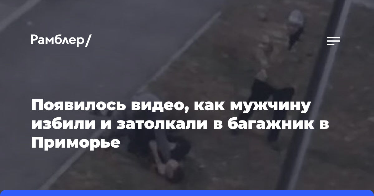 Появилось видео, как мужчину избили и затолкали в багажник в Приморье