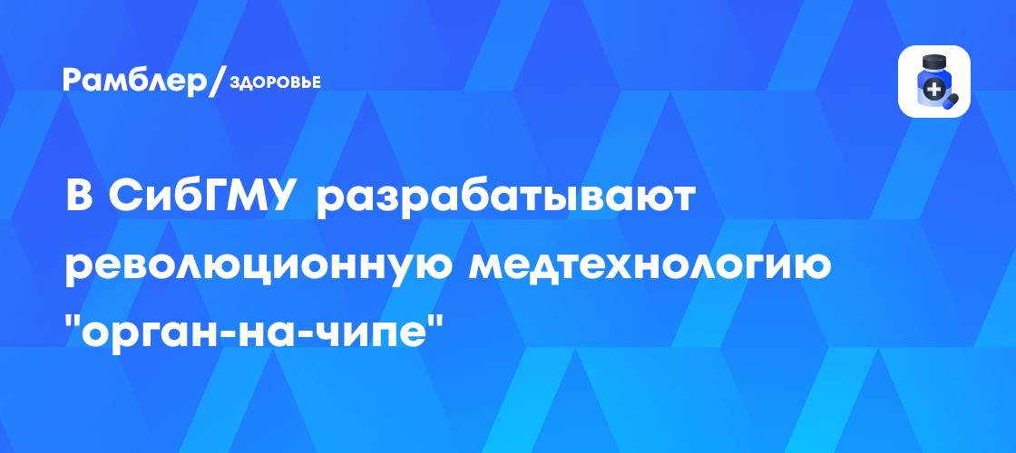 В СибГМУ разрабатывают революционную медтехнологию "орган-на-чипе"