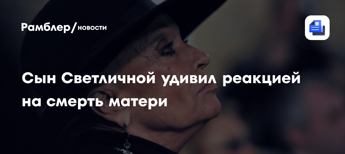 "Умерла так умерла. Все умирают", — сын Светличной жестко высказался о матери