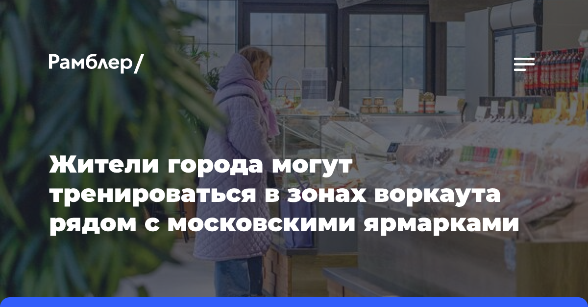 Жители города могут тренироваться в зонах воркаута рядом с московскими ярмарками