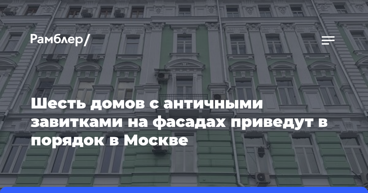 Шесть домов с античными завитками на фасадах приведут в порядок в Москве