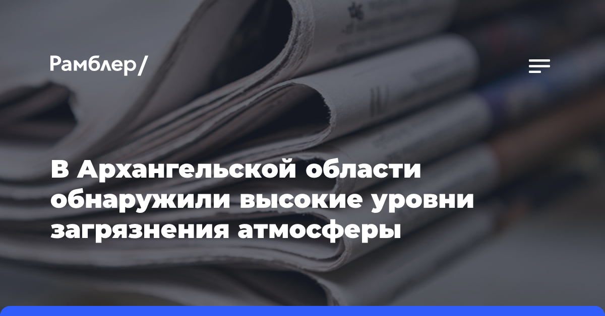 В Архангельской области обнаружили высокие уровни загрязнения атмосферы