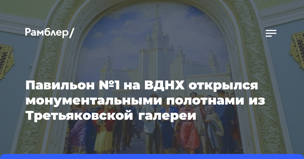 Павильон №1 на ВДНХ открылся монументальными полотнами из Третьяковской галереи