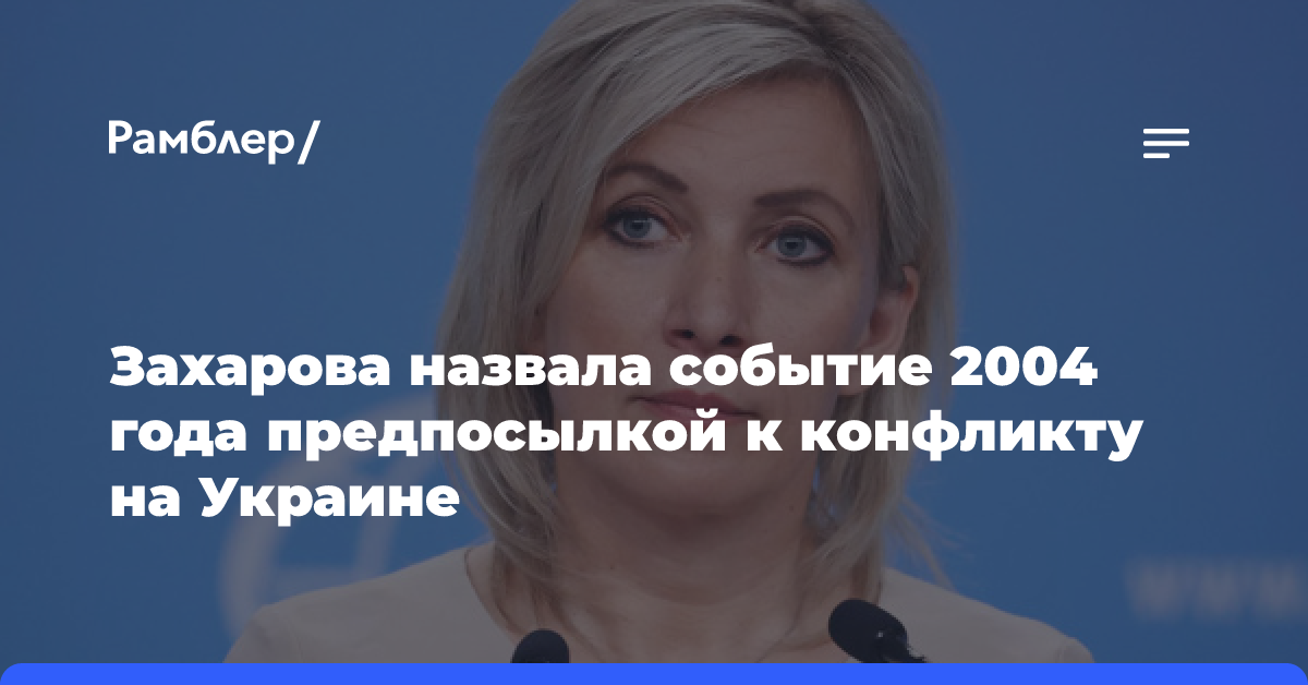 Захарова назвала событие 2004 года предпосылкой к конфликту на Украине