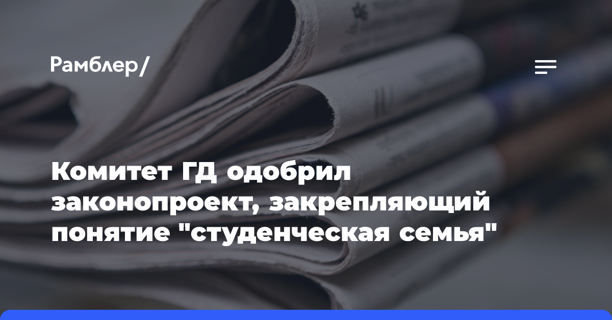 Комитет ГД одобрил законопроект, закрепляющий понятие «студенческая семья»