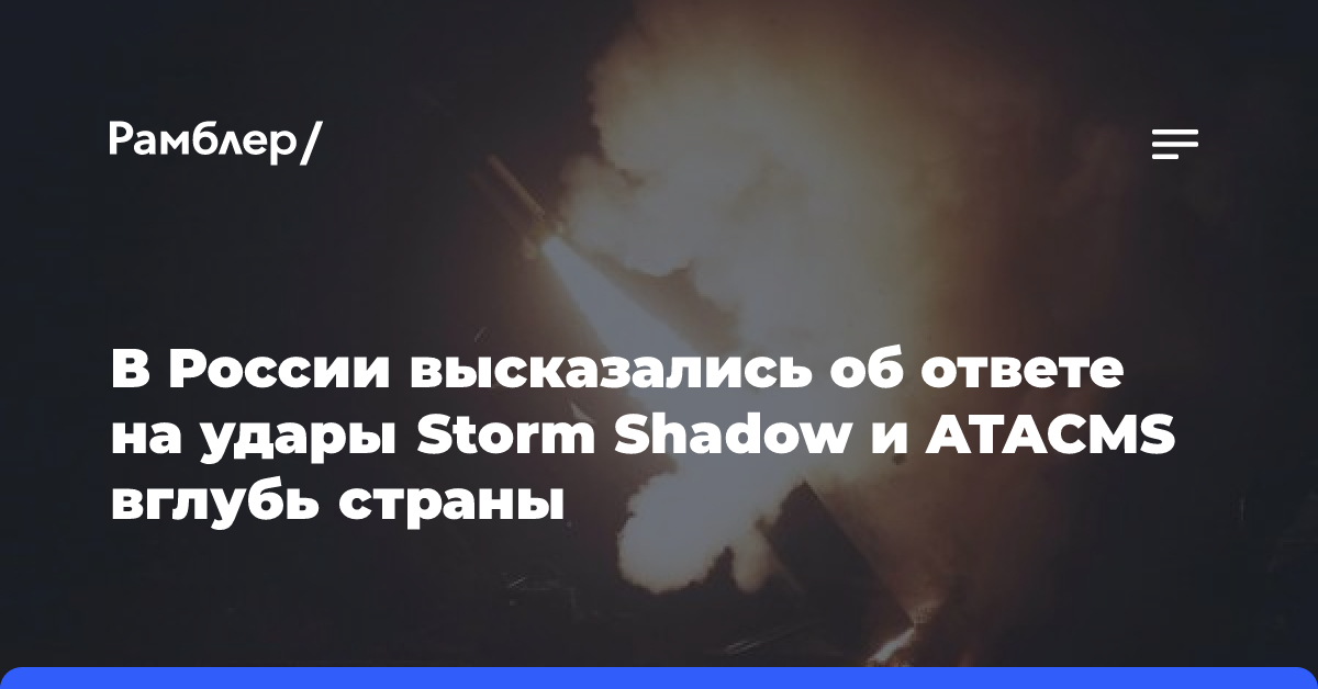 В России высказались об ответе на удары Storm Shadow и ATACMS вглубь страны