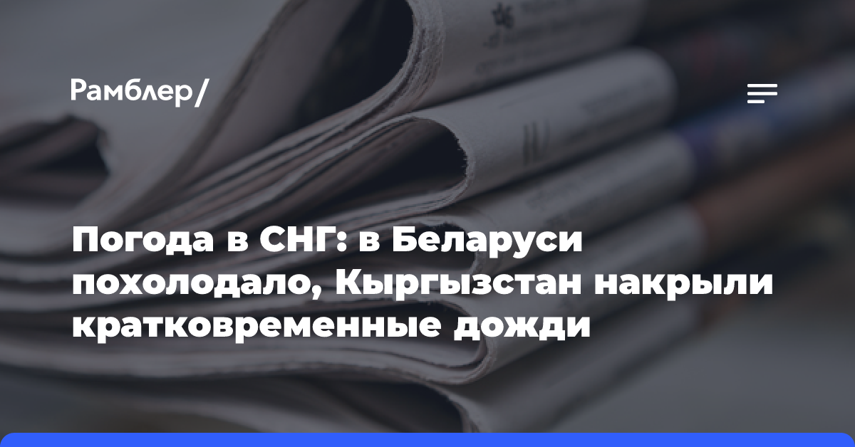 Погода в СНГ: в Беларуси похолодало, Кыргызстан накрыли кратковременные дожди