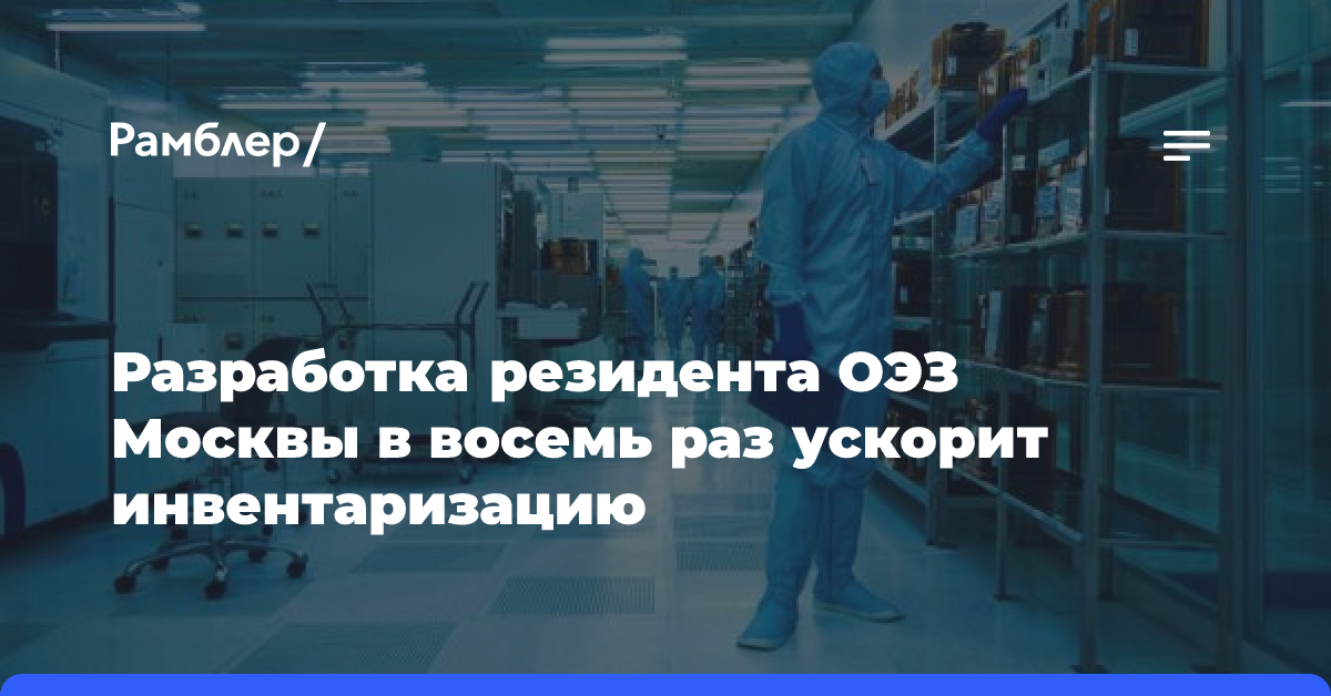 Разработка резидента ОЭЗ Москвы в восемь раз ускорит инвентаризацию