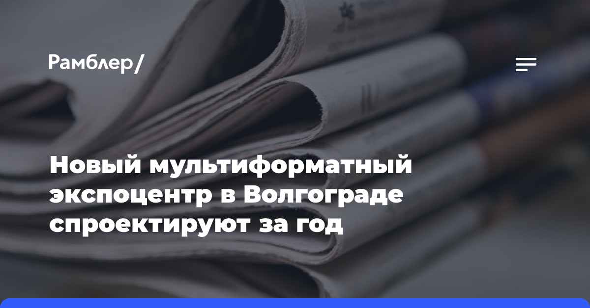 Новый мультиформатный экспоцентр в Волгограде спроектируют за год