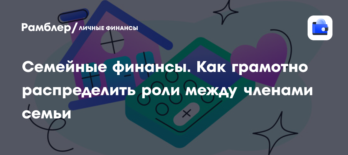 Семейные финансы. Как грамотно распределить роли между членами семьи