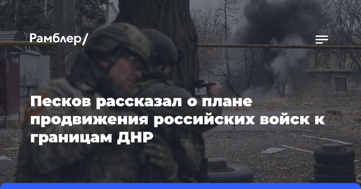 Песков рассказал о плане продвижения российских войск к границам ДНР