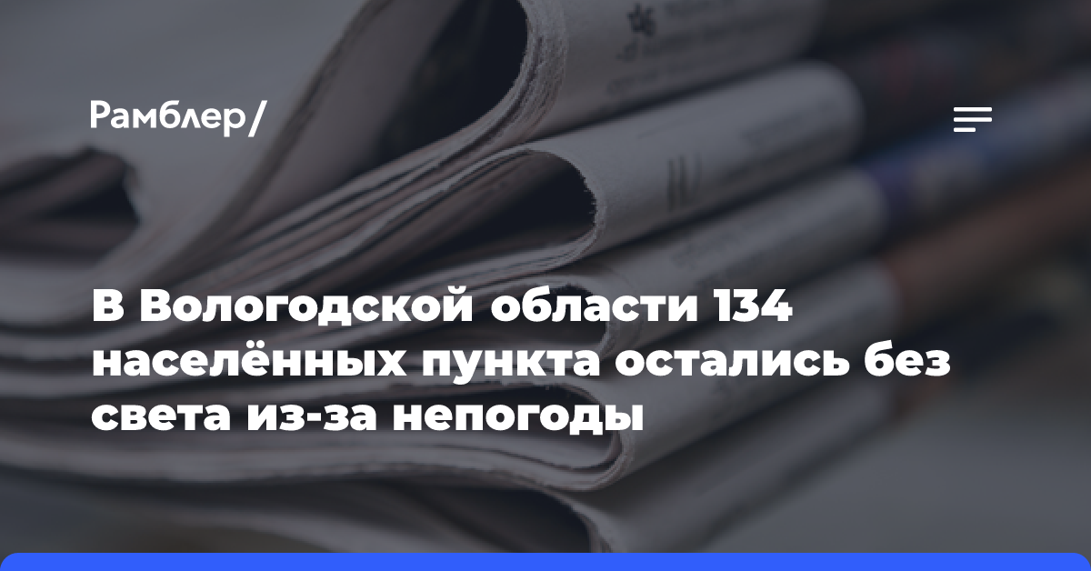 В Вологодской области 134 населённых пункта остались без света из-за непогоды