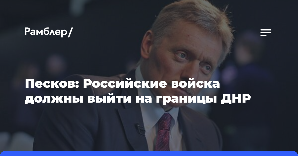 Песков: Российские войска должны выйти на границы ДНР