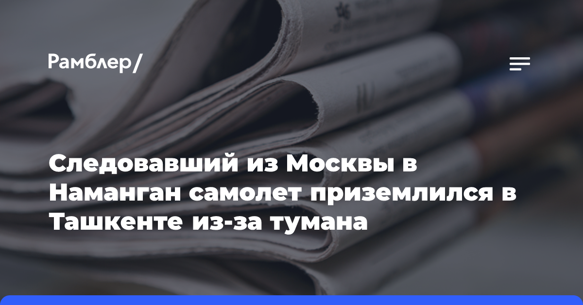 Следовавший из Москвы в Наманган самолет приземлился в Ташкенте из-за тумана