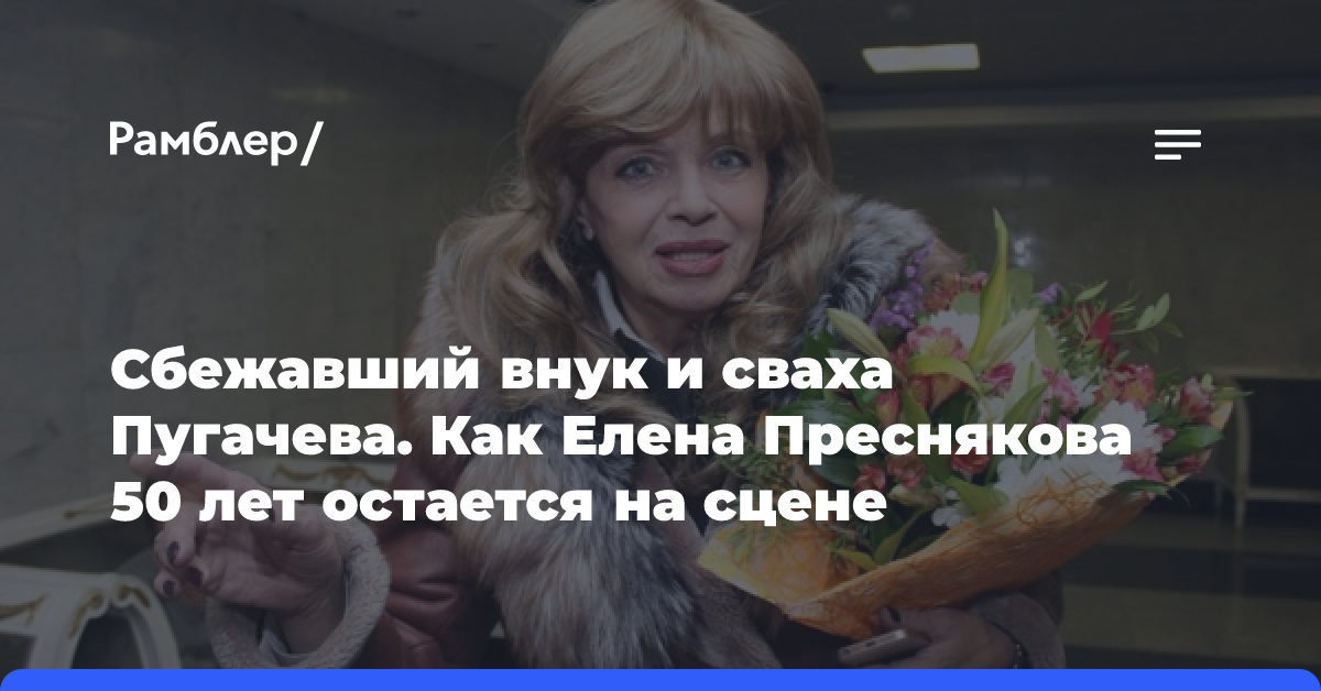 Сбежавший внук и сваха Пугачева. Как Елена Преснякова 50 лет остается на сцене