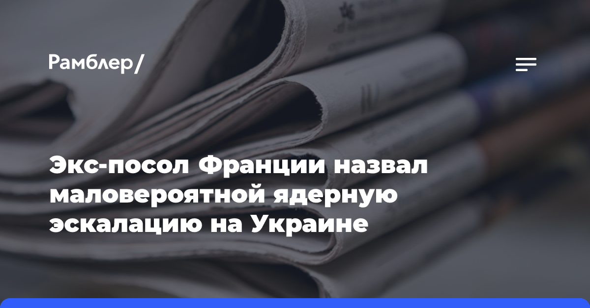 Экс-посол Франции назвал маловероятной ядерную эскалацию на Украине