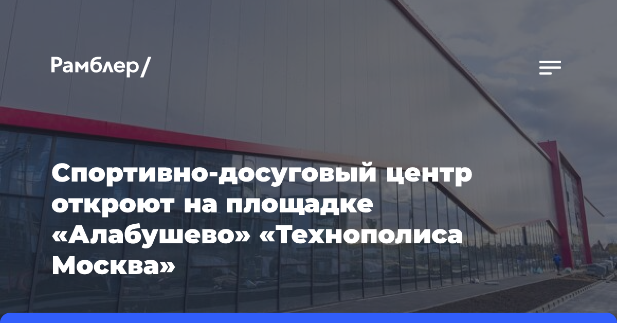 Спортивно-досуговый центр откроют на площадке «Алабушево» «Технополиса Москва»