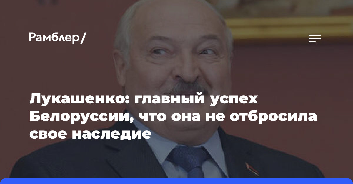 Лукашенко: главный успех Белоруссии, что она не отбросила свое наследие