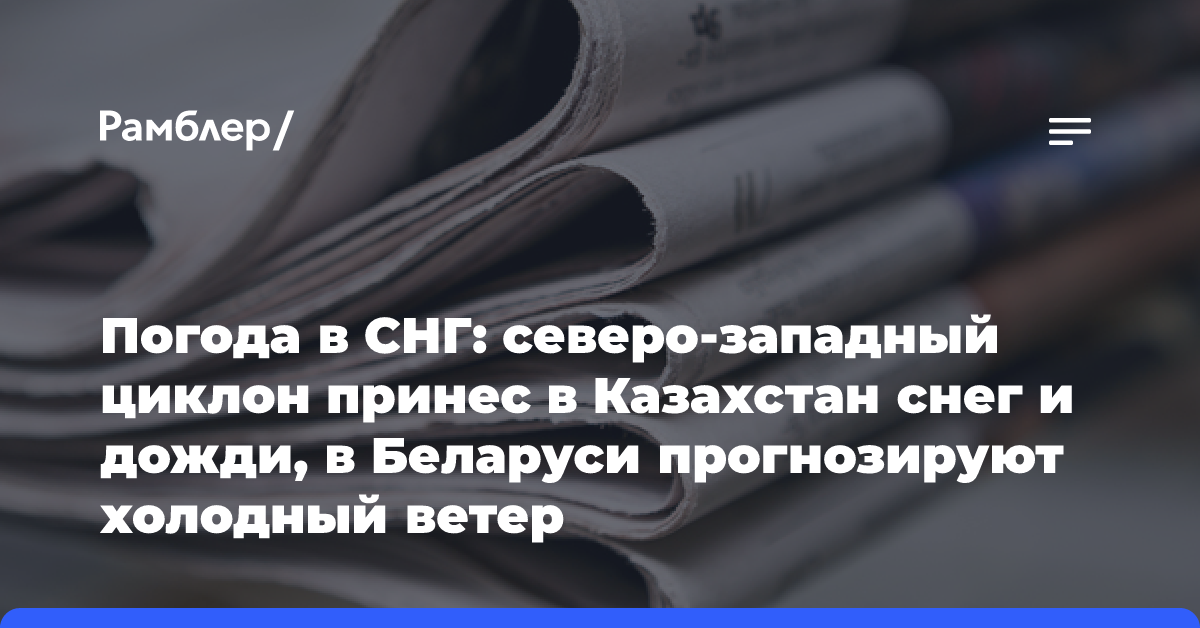 Погода в СНГ: северо-западный циклон принес в Казахстан снег и дожди, в Беларуси прогнозируют холодный ветер