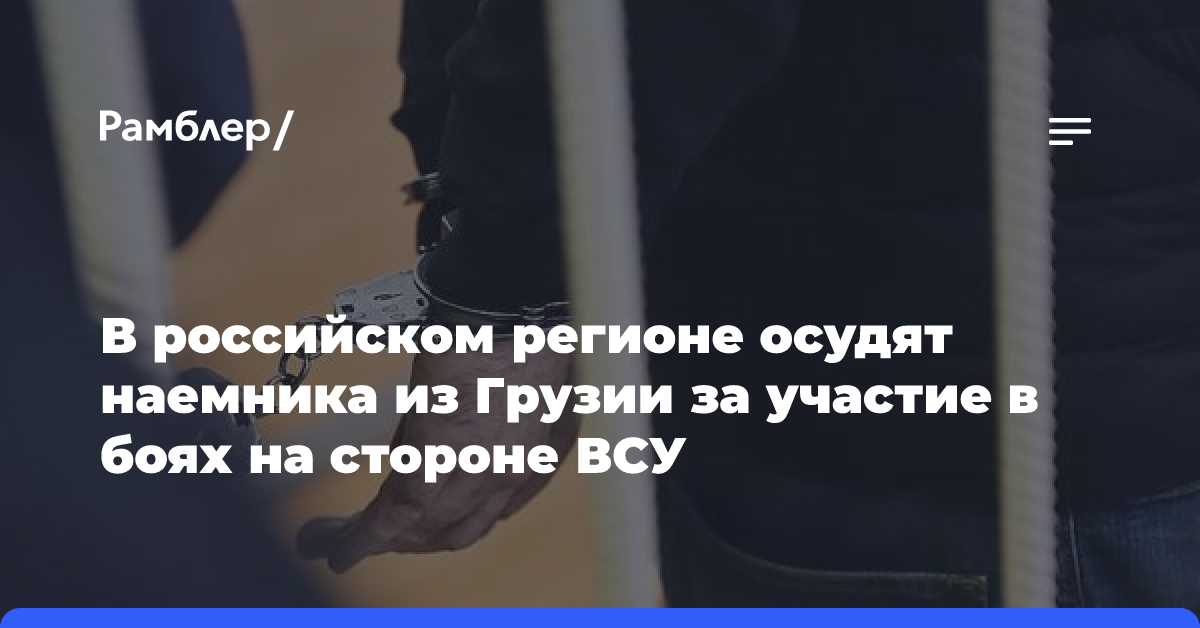 В российском регионе осудят наемника из Грузии за участие в боях на стороне ВСУ