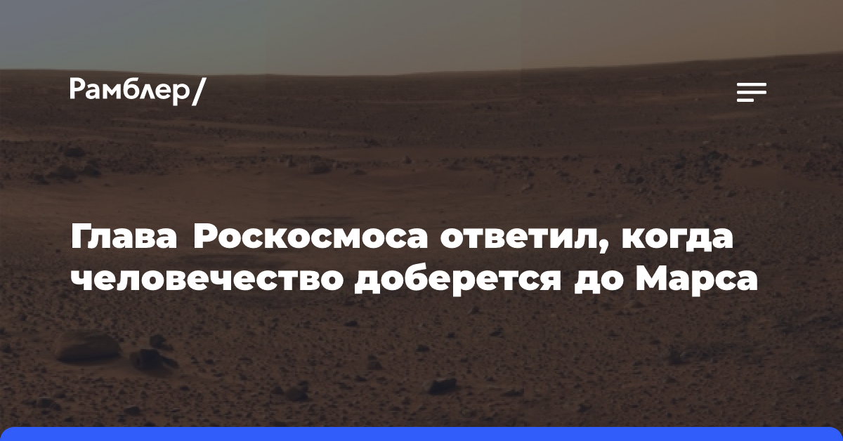 Глава Роскосмоса заявил, что человечество доберется до Марса в ближайшие 50 лет