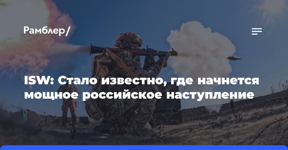 ISW: Стало известно, где начнется мощное российское наступление