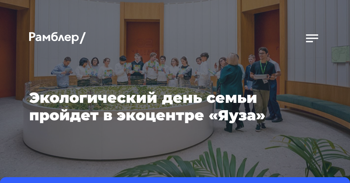 Экологический день семьи пройдет в экоцентре «Яуза»