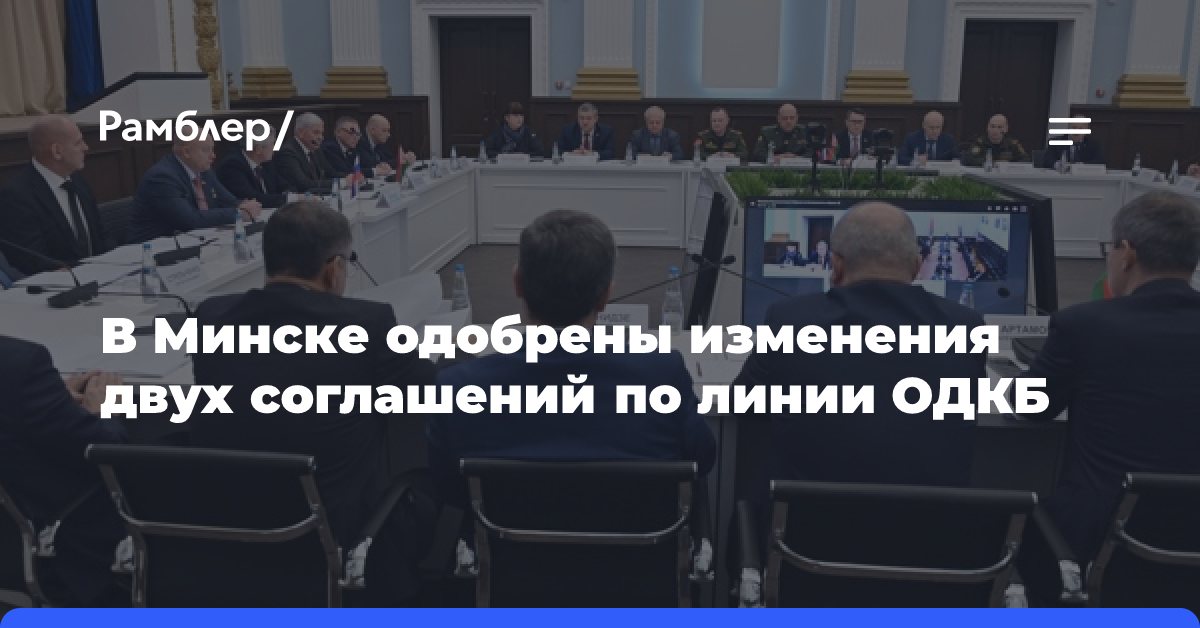 В Минске одобрены изменения двух соглашений по линии ОДКБ