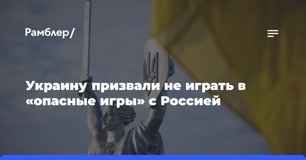 Украину призвали не играть в «опасные игры» с Россией