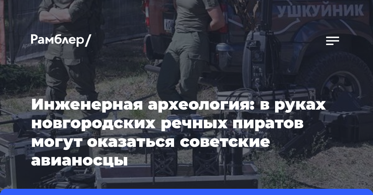 Инженерная археология: в руках новгородских речных пиратов могут оказаться советские авианосцы