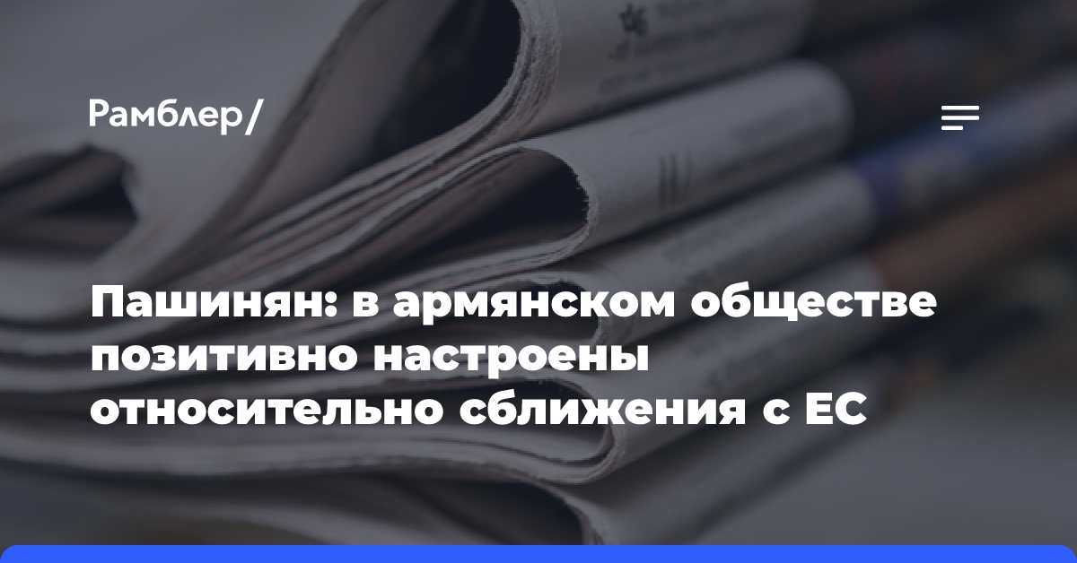 Пашинян: в армянском обществе позитивно настроены относительно сближения с ЕС