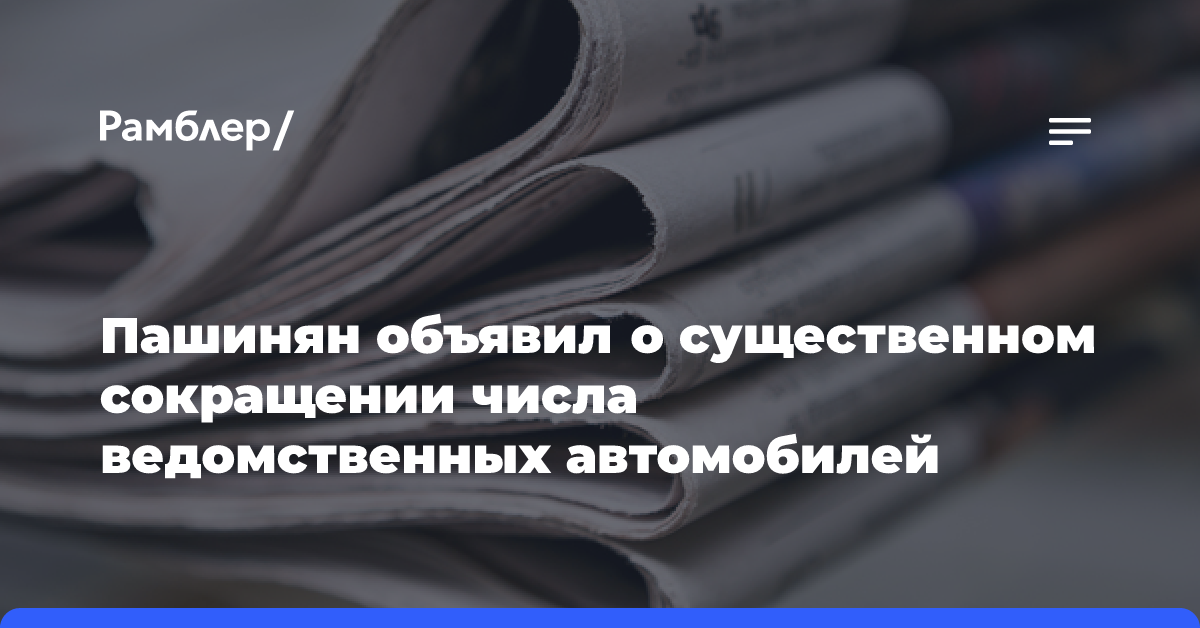 Пашинян объявил о существенном сокращении числа ведомственных автомобилей