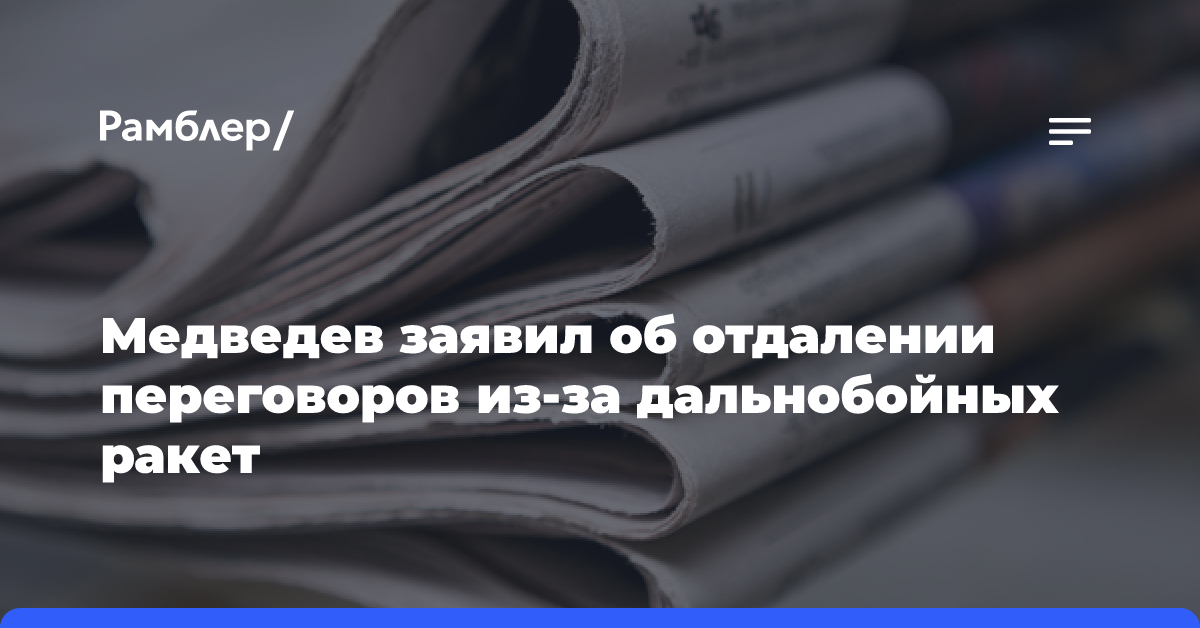 Медведев заявил об отдалении переговоров из-за дальнобойных ракет