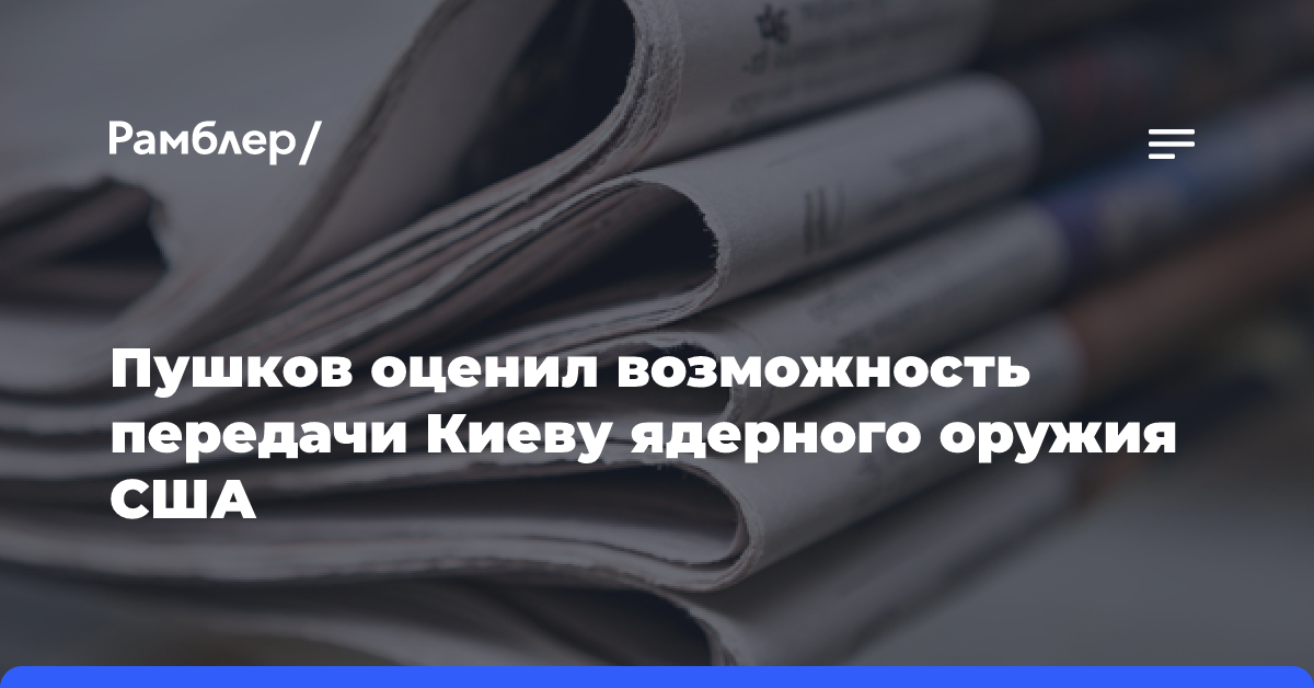 Пушков оценил возможность передачи Киеву ядерного оружия США