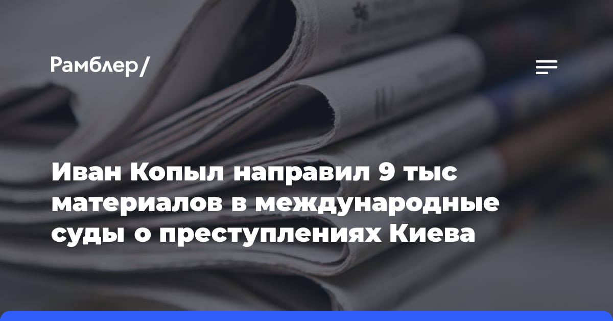 Иван Копыл направил 9 тыс. материалов в международные суды о преступлениях Киева