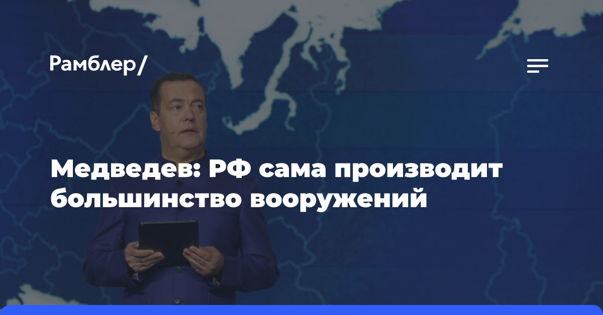 Медведев заявил, что Россия самостоятельно производит оружие